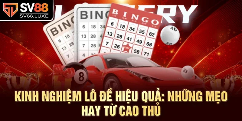 Kinh nghiệm lô đề hiệu quả: Những mẹo hay từ cao thủ