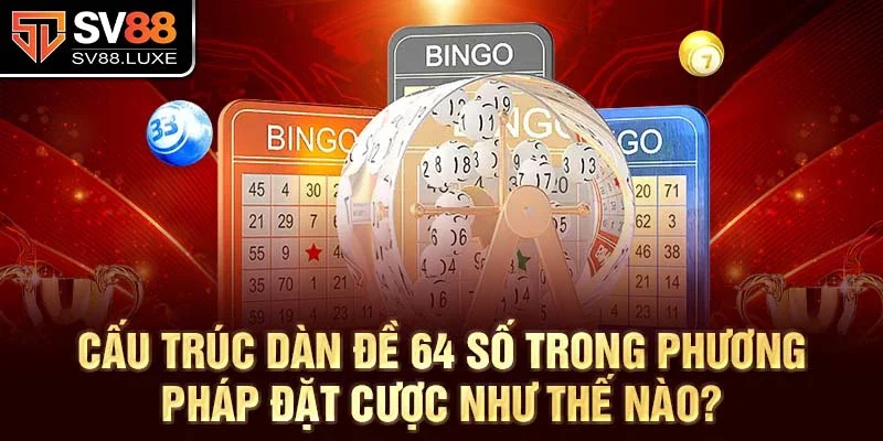 Cấu trúc dàn đề 64 số trong phương pháp đặt cược như thế nào?